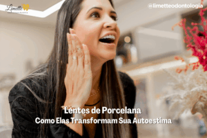 Lentes de Porcelana Como Elas Transformam Sua Autoestima